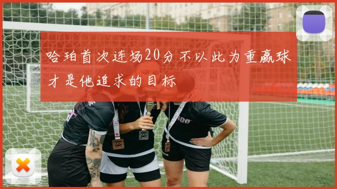 哈珀首次连场20分不以此为重赢球才是他追求的目标
