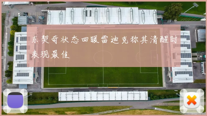 东契奇状态回暖雷迪克称其清醒时表现最佳